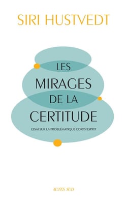 Les Mirages de la certitude - Essai sur la problématique corps/esprit