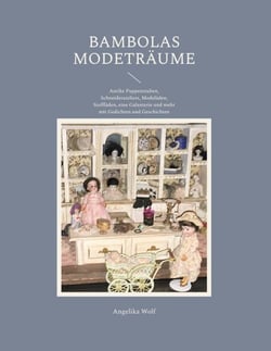 Bambolas Modeträume - Antike Puppenstuben, Schneiderateliers, Modeläden, Stoffläden, eine Galanterie und mehr mit Gedichten und Geschichten