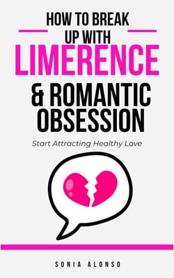 How to Break Up with Limerence &amp; Romantic Obsession