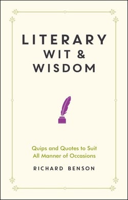 Literary Wit and Wisdom - Quips and Quotes to Suit All Manner of Occasions
