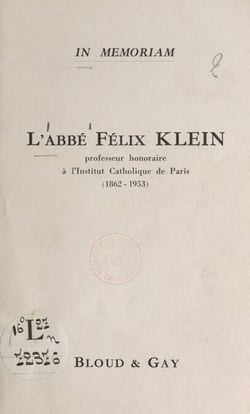 L'abbé Félix Klein - Professeur honoraire à l'Institut catholique de Paris (1862-1953)