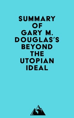 Summary of Gary M. Douglas's Beyond The Utopian Ideal