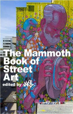 The Mammoth Book of Street Art - An insider's view of contemporary street art and graffiti from around the world