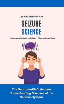 Seizure Science: The Complete Guide to Epilepsy Diagnosis and Care - The NeuroHealth Collection: Understanding Diseases of the Nervous System, #5