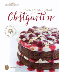 Backen aus dem Obstgarten - Mit Genuss durchs ganze Jahr