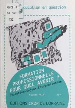 Formation professionnelle pour quel avenir ? - Évolution, enjeux, réorganisation