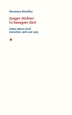 Junger Dichter in bewegter Zeit - Oskar Maria Graf zwischen 1916 und 1919