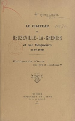 Le Château de Beuzeville-La-Grenier et ses Seigneurs, 1137-1789 - Philibert de l'Orme en est-il l'auteur ?