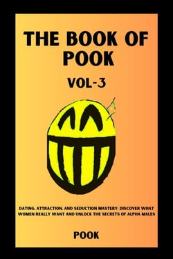 The Book of Pook—Dating, Attraction, and Seduction Mastery: Discover What Women Really Want and Unlock the Secrets of Alpha Males (Volume—3) - The Book of Pook, #3