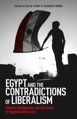 Egypt and the Contradictions of Liberalism - Illiberal Intelligentsia and the Future of Egyptian Democracy