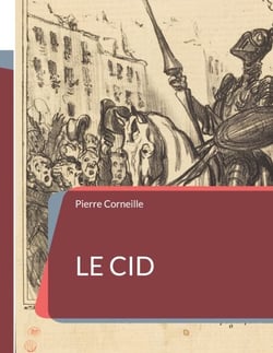 Le Cid - une pièce de théâtre tragi-comique en alexandrins de Pierre Corneille