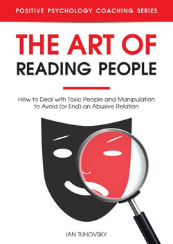The Art of Reading People: How to Deal with Toxic People and Manipulation to Avoid (or End) an Abusive Relation - Positive Psychology Coaching Series