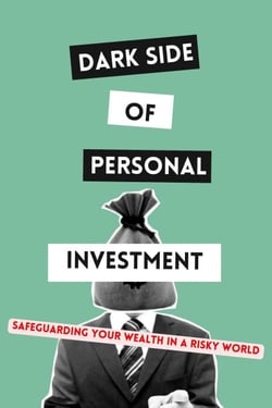 Dark Side of Personal Investment: Safeguarding Your Wealth in a Risky World