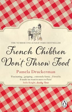 French Children Don't Throw Food - The hilarious NO. 1 SUNDAY TIMES BESTSELLER changing parents’ lives