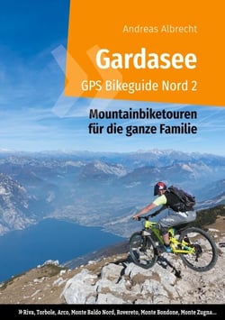 Gardasee GPS Bikeguide Nord 2 - Mountainbiketouren für die ganze Familie - Region Trentino: Riva, Torbole, Arco, Monte Baldo Nord, Rovereto, Monte Bondone, Monte Zugna...