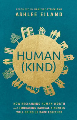 Human(Kind) - How Reclaiming Human Worth and Embracing Radical Kindness Will Bring Us Back Together