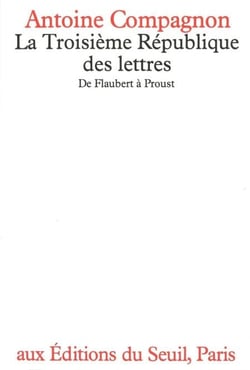 La Troisième République des lettres. De Flaubert à Proust - De Flaubert à Proust