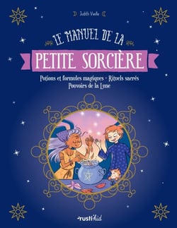 Le manuel de la petite sorcière - Potions et formules magiques - Rituels sacrés - Pouvoirs de la Lune