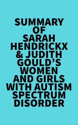 Summary of Sarah Hendrickx &amp; Judith Gould's Women and Girls with Autism Spectrum Disorder