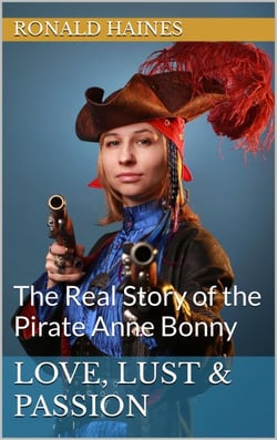 Love, Lust &amp; Passion:  The Real Story of the Pirate Anne Bonny - Real Pirate Stories