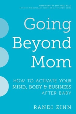 Going Beyond Mom - How to Activate Your Mind, Body &amp; Business After Baby