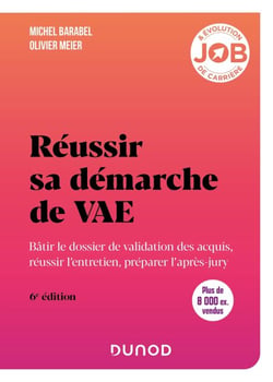 Réussir sa démarche de VAE - 6e éd. - Bâtir le dossier de validation des acquis, réussir l'entretien, préparer l'après-jury