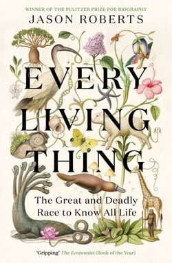 Every Living Thing - The Great and Deadly Race to Know All Life (WINNER OF THE 2025 PULITZER PRIZE FOR BIOGRAPHY)