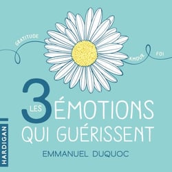 Les 3 émotions qui guérissent
