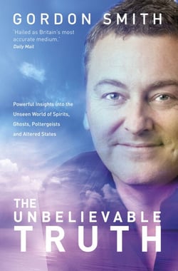 The Unbelievable Truth - Powerful Insights into the Unseen World of Spirits, Ghosts, Poltergeists and Altered States
