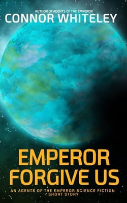 Emperor Forgive Us: An Agents of The Emperor Science Fiction Short Story - Agents of The Emperor Science Fiction Stories