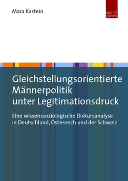 Gleichstellungsorientierte Männerpolitik unter Legitimationsdruck - Eine wissenssoziologische Diskursanalyse in Deutschland, Österreich und der Schweiz