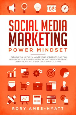 Social Media Marketing Power Mindset: Learn The Online Digital Advertising Strategies That Can Help Grow Your Business, Network, And Influencer Brand on Facebook, Instagram, LinkedIn and YouTube. - Social Media Marketing Masterclass