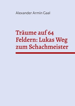 Träume auf 64 Feldern: Lukas Weg zum Schachmeister
