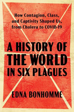 A History of the World in Six Plagues - How Contagion, Class, and ...