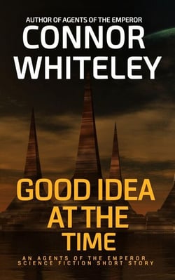 Good Idea At The Time: An Agents of The Emperor Science Fiction Short Story - Agents of The Emperor Science Fiction Stories, #14