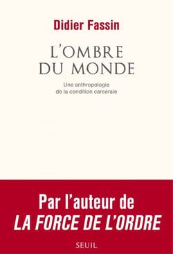 L'Ombre du monde. Une anthropologie de la condition carcérale - Une anthropologie de la condition carcérale