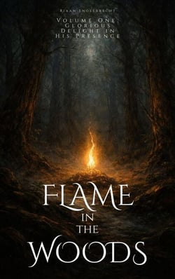Flame in the Woods Volume One: Glorious Delight in His Presence - Kingdom of God