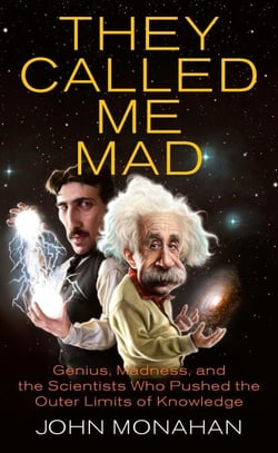 They Called Me Mad - Genius, Madness, and the Scientists Who Pushed the Outer Limits of Knowledge