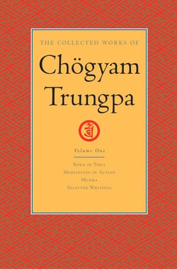 The Collected Works of Chögyam Trungpa: Volume 1 - Born in Tibet; Meditation in Action; Mudra; Selected Writings
