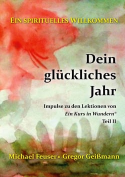 Dein glückliches Jahr - Impulse zu den Lektionen von "Ein Kurs in Wundern®" - Teil II