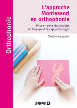 L'approche Montessori en orthophonie : Prise en soins des troubles du langage et des apprentissages - Prise en soins des troubles du langage et des apprentissages