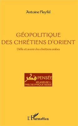 Géopolitique des chrétiens d'Orient - Défis et avenir des chrétiens arabes