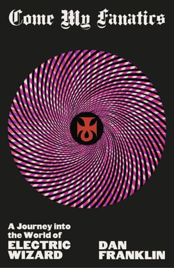 Come My Fanatics - A Journey into the World of Electric Wizard