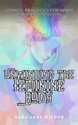 Unwinding the Feminine Body - The Feminine Healing Journey, #3