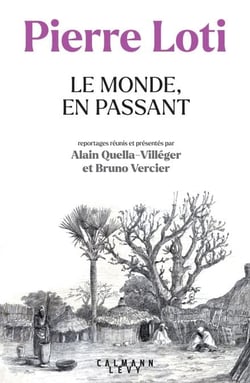 Pierre Loti - Le Monde, en passant - Reportages réunis et présentés par Alain Quella-Villéger et Bruno Vercier