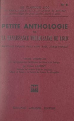 Petite anthologie de la Renaissance toulousaine de 1610 - Textes originaux avec une introduction, des notices, des notes et un lexique
