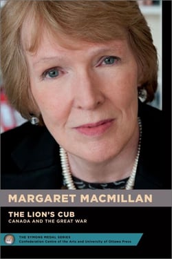 Margaret MacMillan : The Lion's Cub - Le lionceau - Canada and the Great War - Le Canada et la Grande Guerre