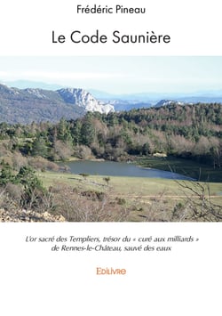 Le Code Saunière - L’or sacré des Templiers, trésor du « curé aux milliards » de Rennes-le-Château, sauvé des eaux
