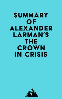 Summary of Alexander Larman's The Crown in Crisis