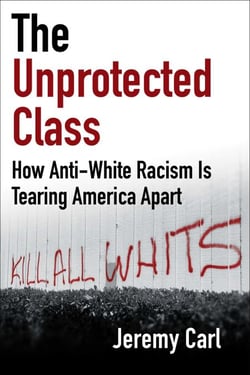 The Unprotected Class - How Anti-White Racism Is Tearing America Apart